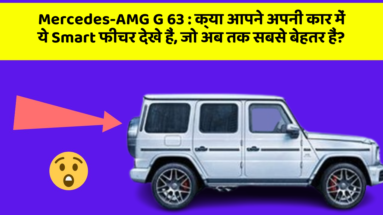 Mercedes-AMG G 63 : क्या आपने अपनी कार में ये Smart फीचर देखे हैं, जो अब तक सबसे बेहतर हैं?