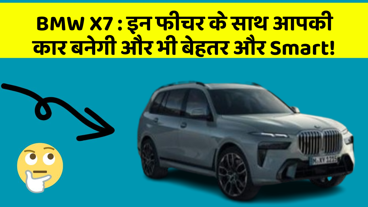 BMW X7 : इन फीचर के साथ आपकी कार बनेगी और भी बेहतर और Smart!