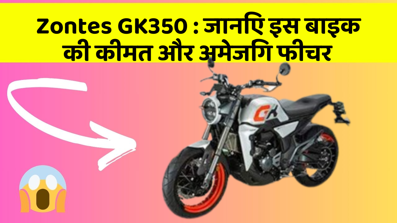 Zontes GK350 : जानिए इस बाइक की कीमत और अमेजिंग फीचर