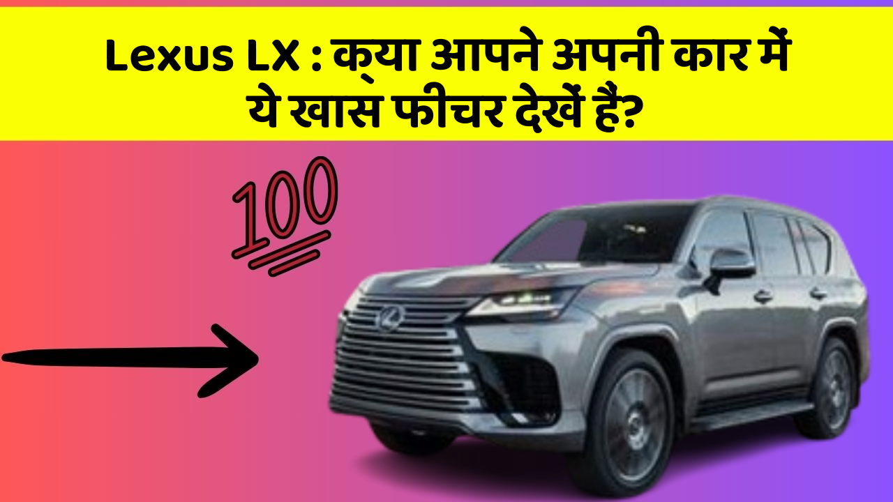 Lexus LX : क्या आपने अपनी कार में ये खास फीचर देखें हैं?