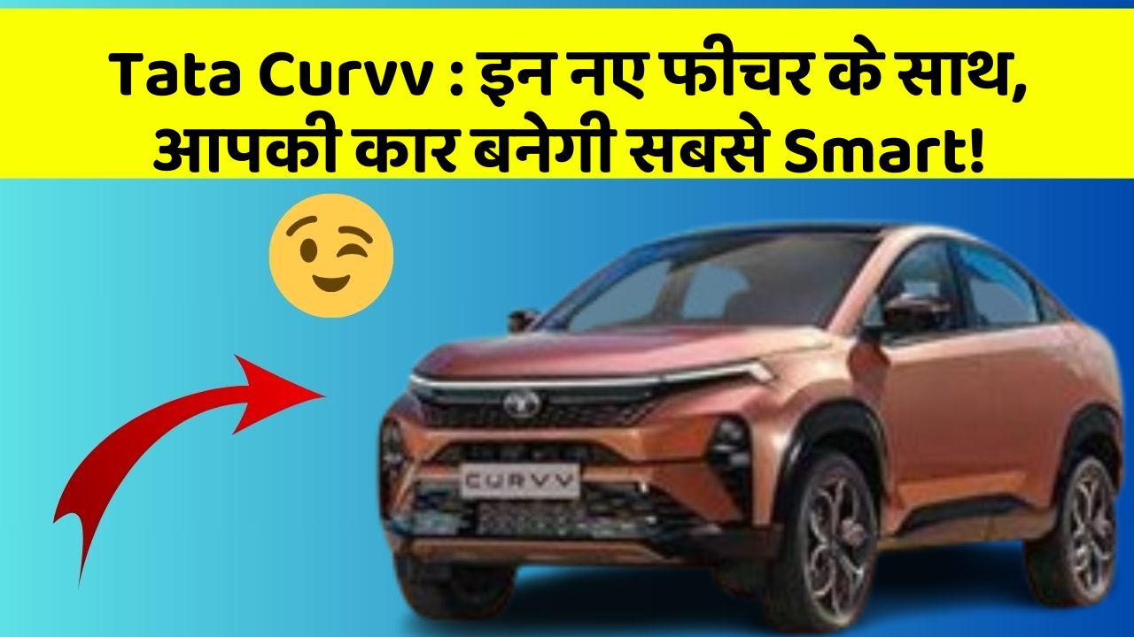 Tata Curvv : इन नए फीचर के साथ, आपकी कार बनेगी सबसे Smart!