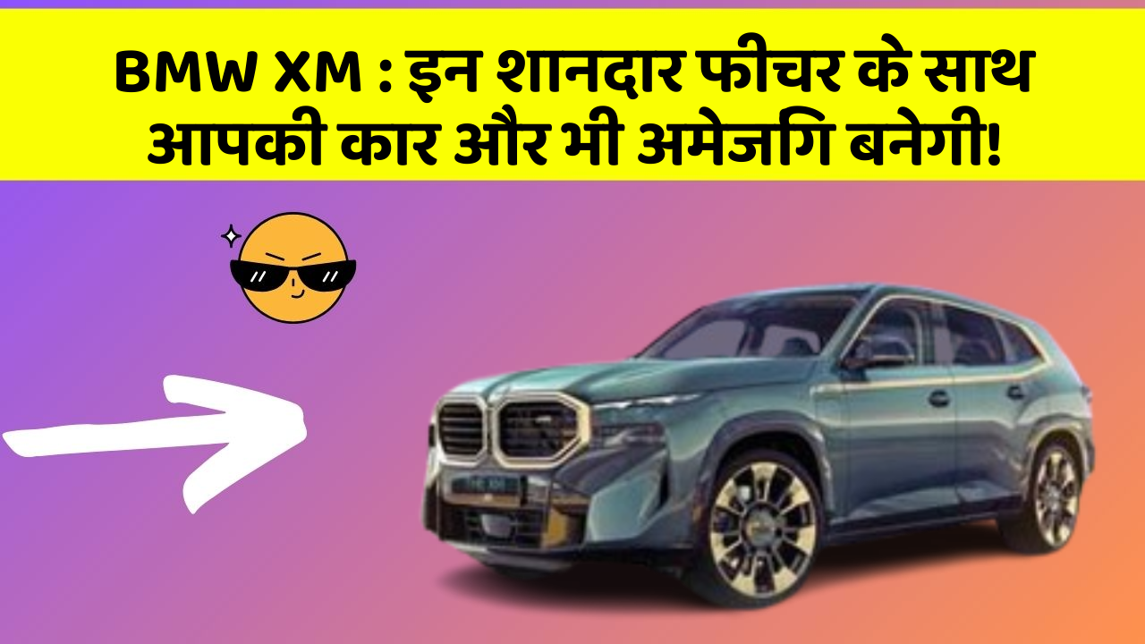 BMW XM: इन शानदार फीचर के साथ आपकी कार और भी अमेजिंग बनेगी!