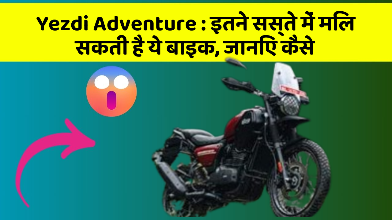 Yezdi Adventure : इतने सस्ते में मिल सकती है ये बाइक, जानिए कैसे