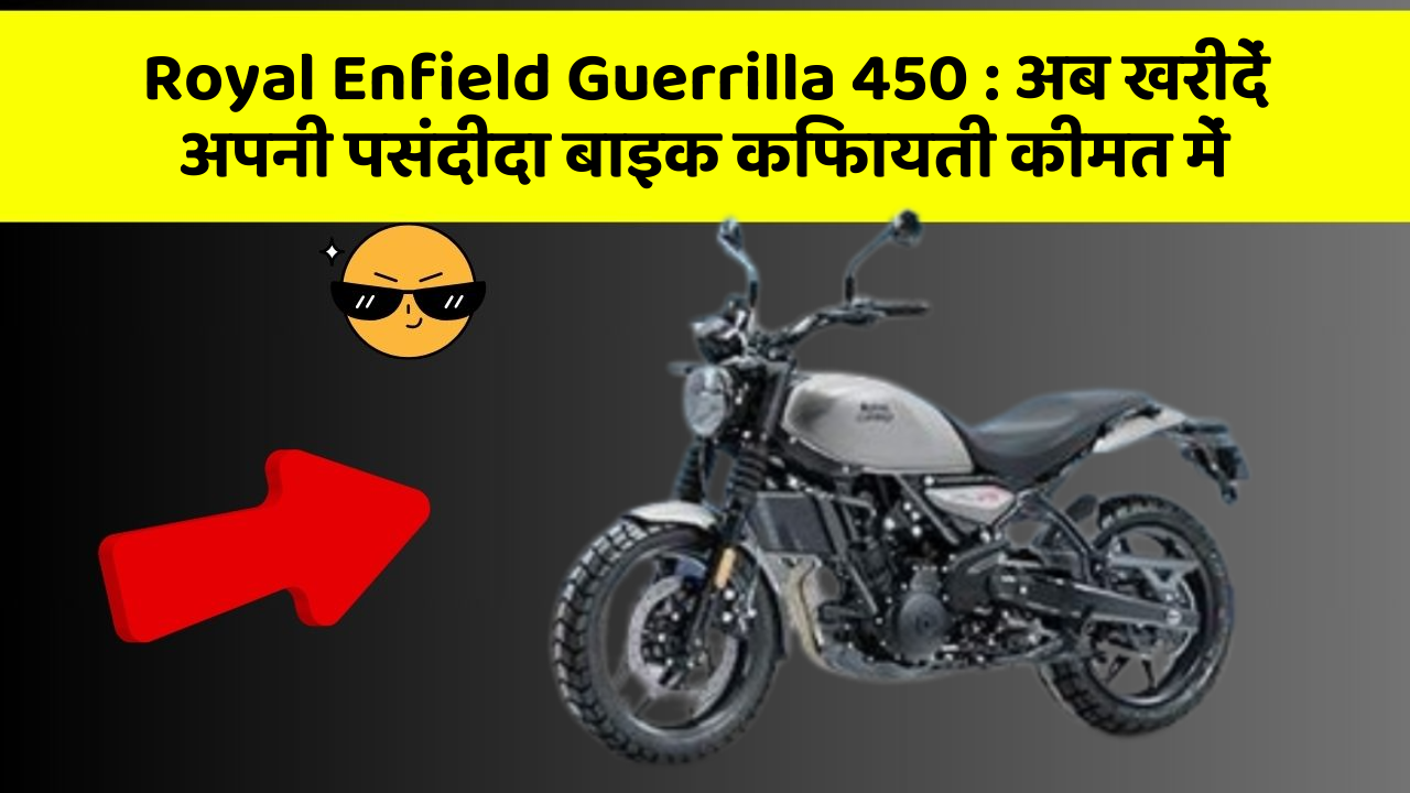 Royal Enfield Guerrilla 450 : अब खरीदें अपनी पसंदीदा बाइक किफायती कीमत में
