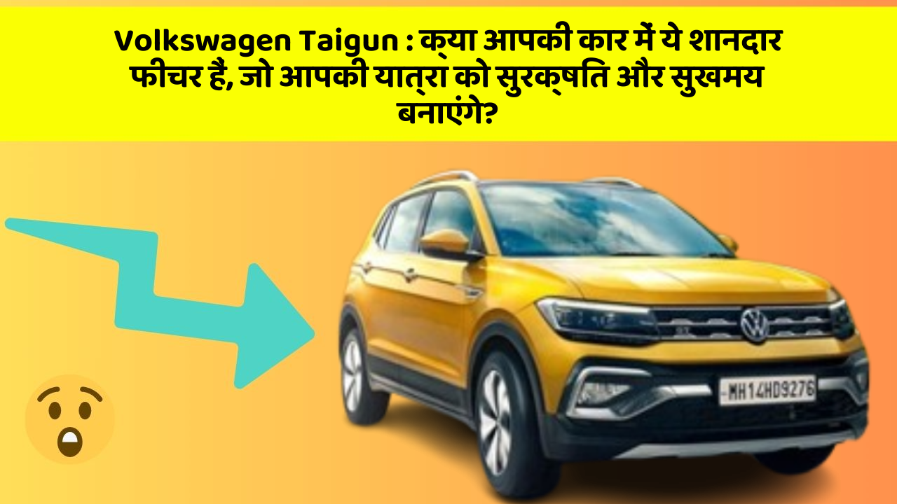 Volkswagen Taigun: क्या आपकी कार में ये शानदार फीचर हैं, जो आपकी यात्रा को सुरक्षित और सुखमय बनाएंगे?