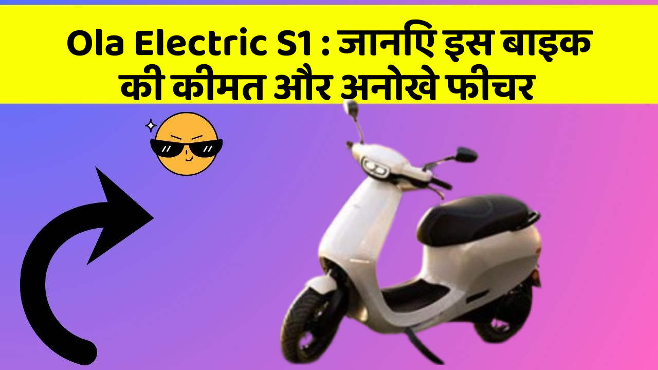 Ola Electric S1 : जानिए इस बाइक की कीमत और अनोखे फीचर
