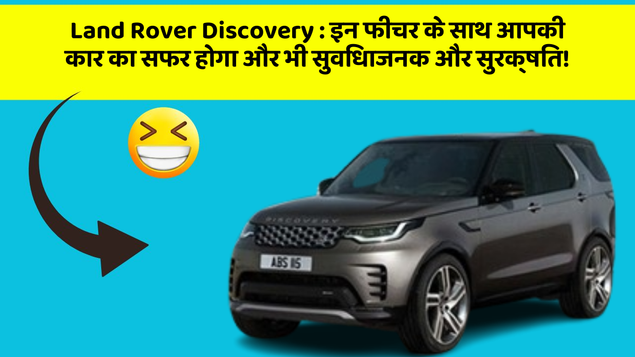 Land Rover Discovery: इन फीचर के साथ आपकी कार का सफर होगा और भी सुविधाजनक और सुरक्षित!