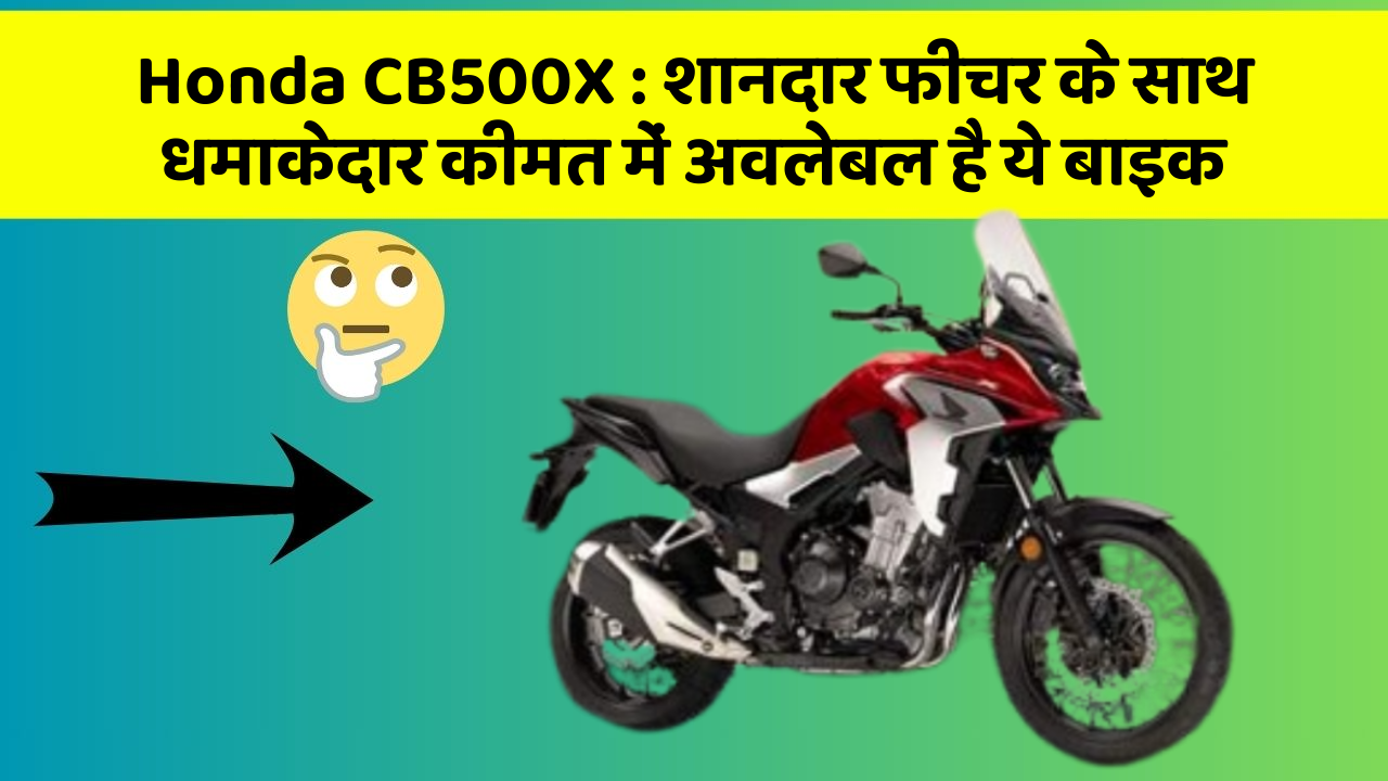 Honda CB500X : शानदार फीचर के साथ धमाकेदार कीमत में अवलेबल है ये बाइक