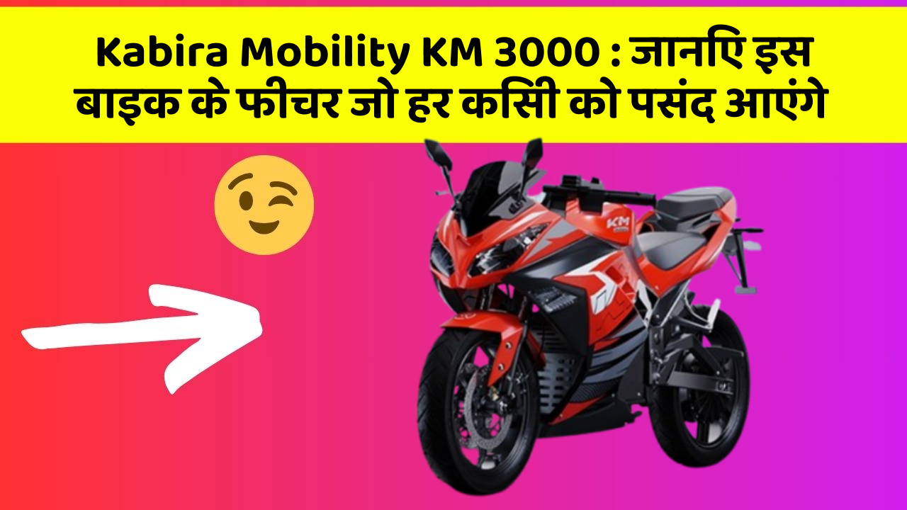 Kabira Mobility KM 3000 : जानिए इस बाइक के फीचर जो हर किसी को पसंद आएंगे
