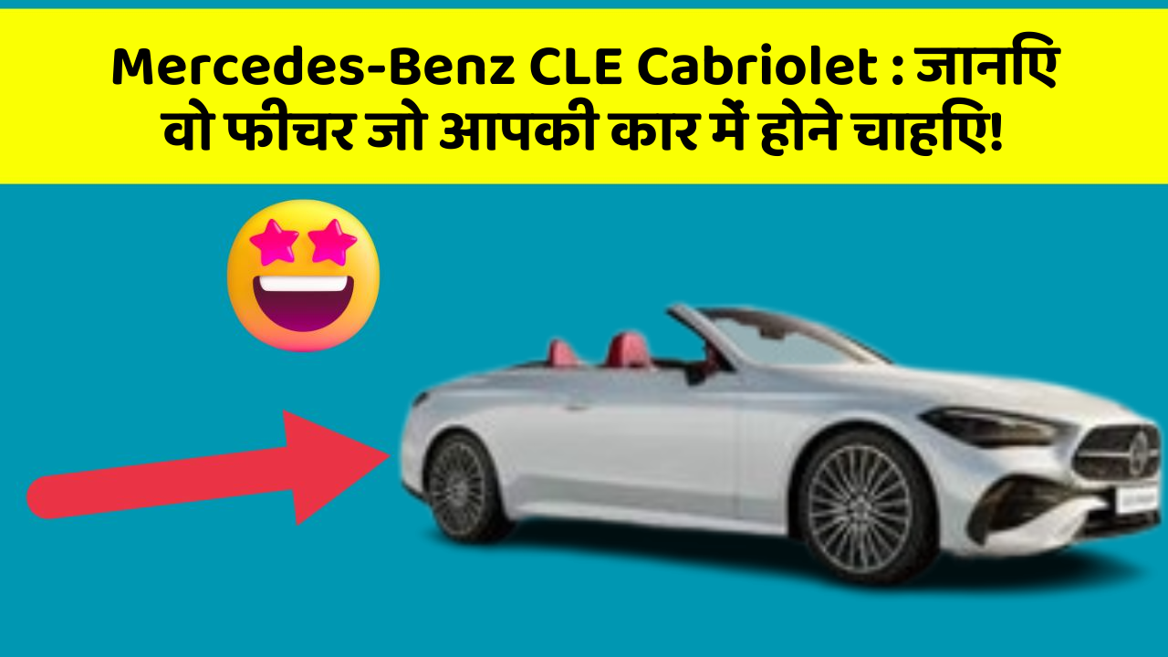 Mercedes-Benz CLE Cabriolet: इन नये और Smart फीचर के साथ आपकी कार का सफर होगा और भी शानदार और रोमांचक!