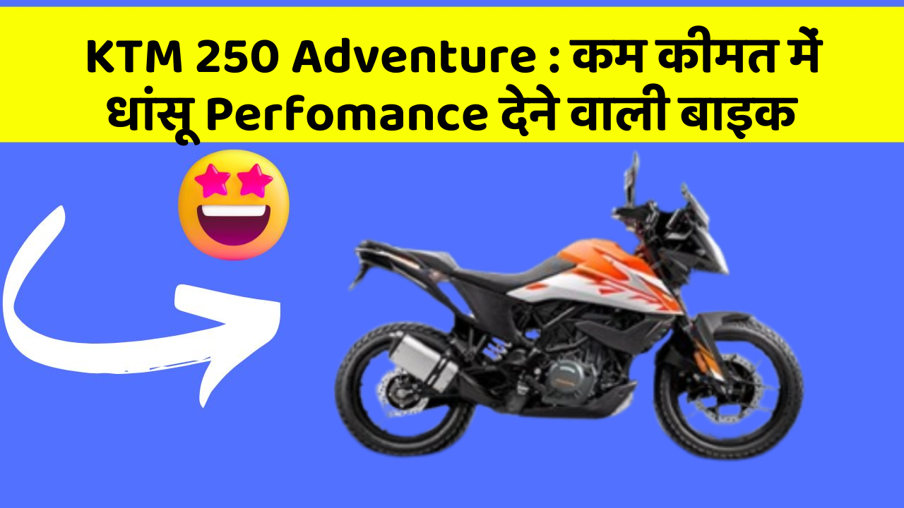 KTM 250 Adventure: कम कीमत में धांसू Perfomance देने वाली बाइक