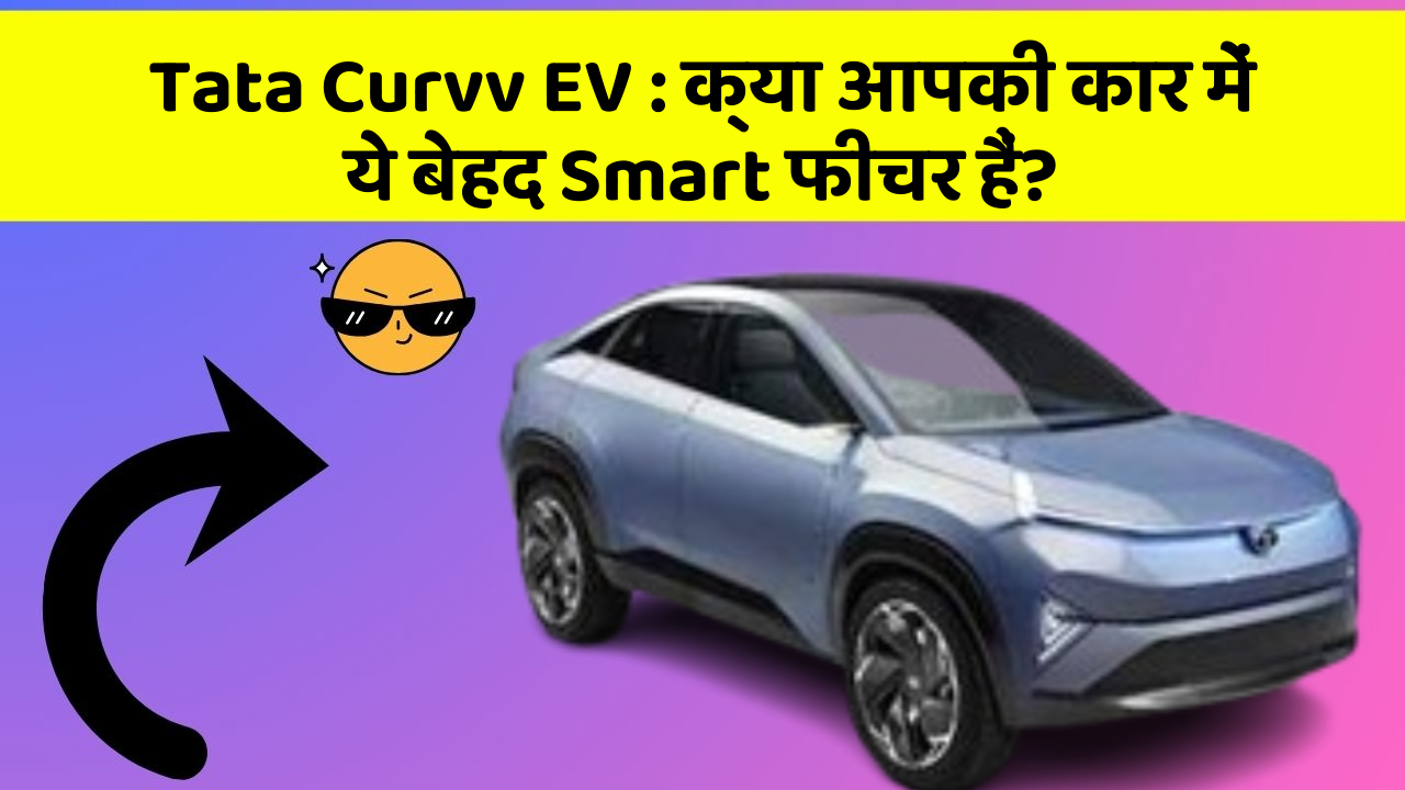 Tata Curvv EV : क्या आपकी कार में ये बेहद Smart फीचर हैं?