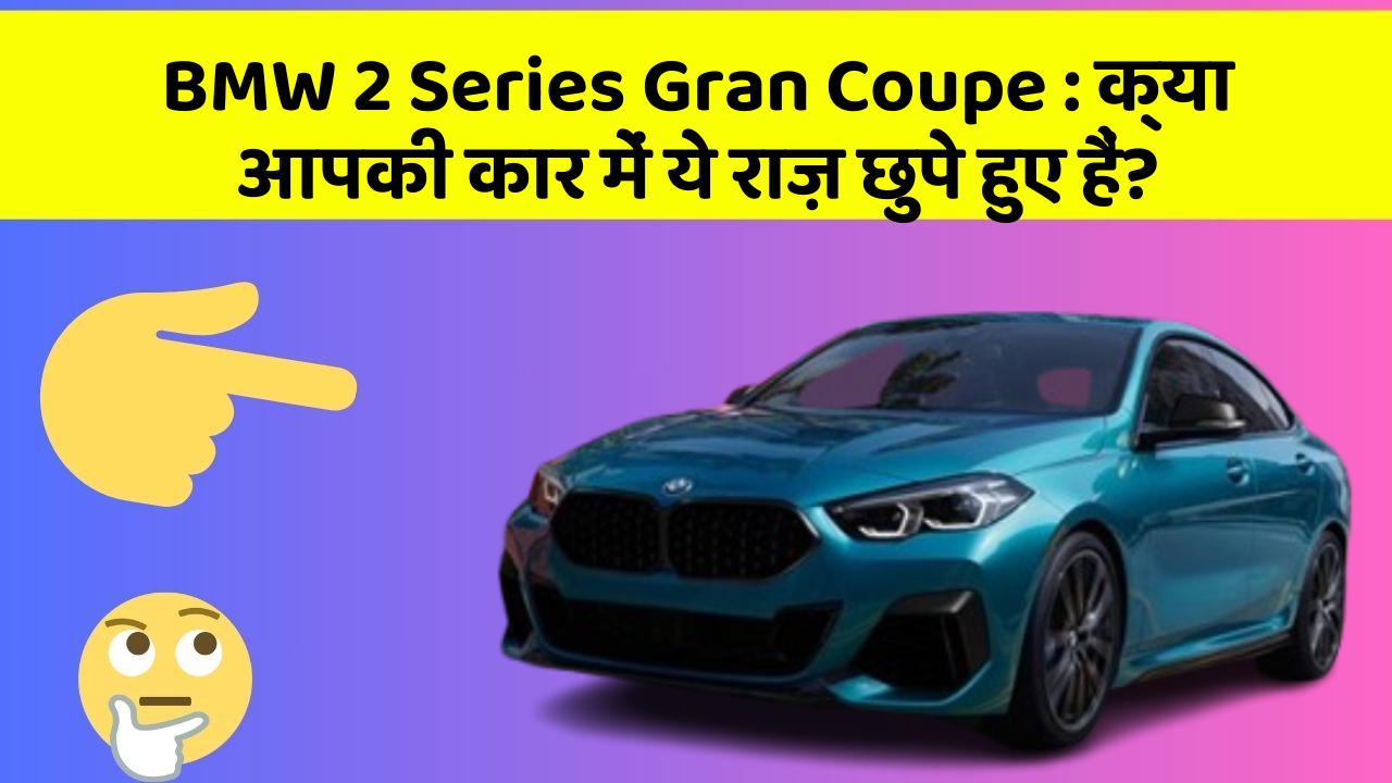 BMW 2 Series Gran Coupe : क्या आपकी कार में ये राज़ छुपे हुए हैं?