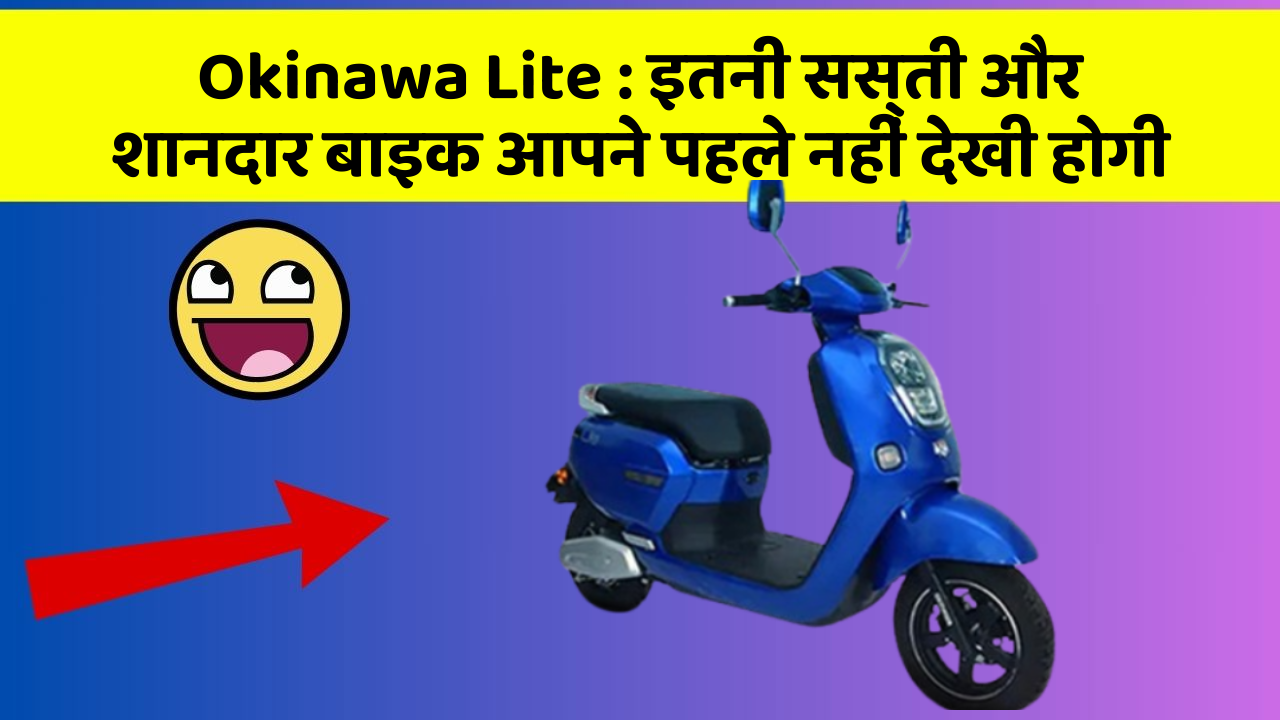 Okinawa Lite: इतनी सस्ती और शानदार बाइक आपने पहले नहीं देखी होगी