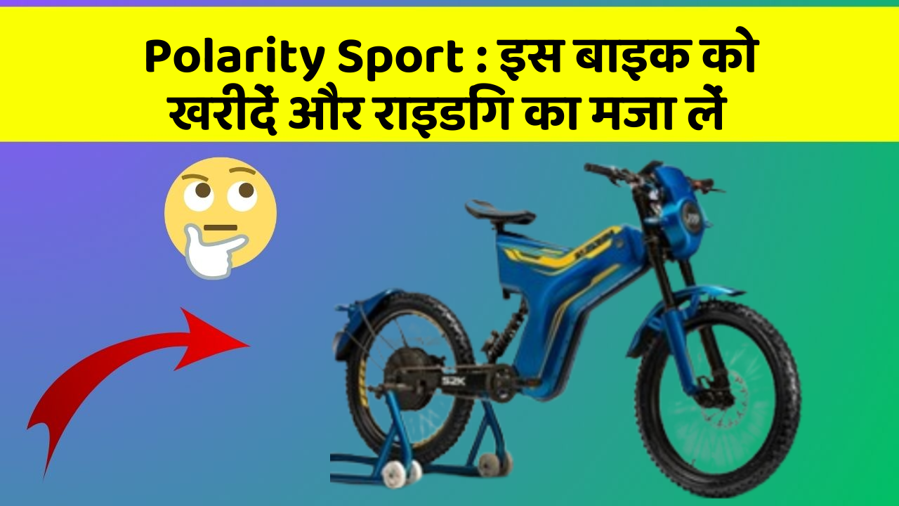 Polarity Sport: इस बाइक को खरीदें और राइडिंग का मजा लें