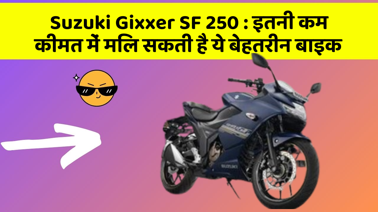 Suzuki Gixxer SF 250 : इतनी कम कीमत में मिल सकती है ये बेहतरीन बाइक