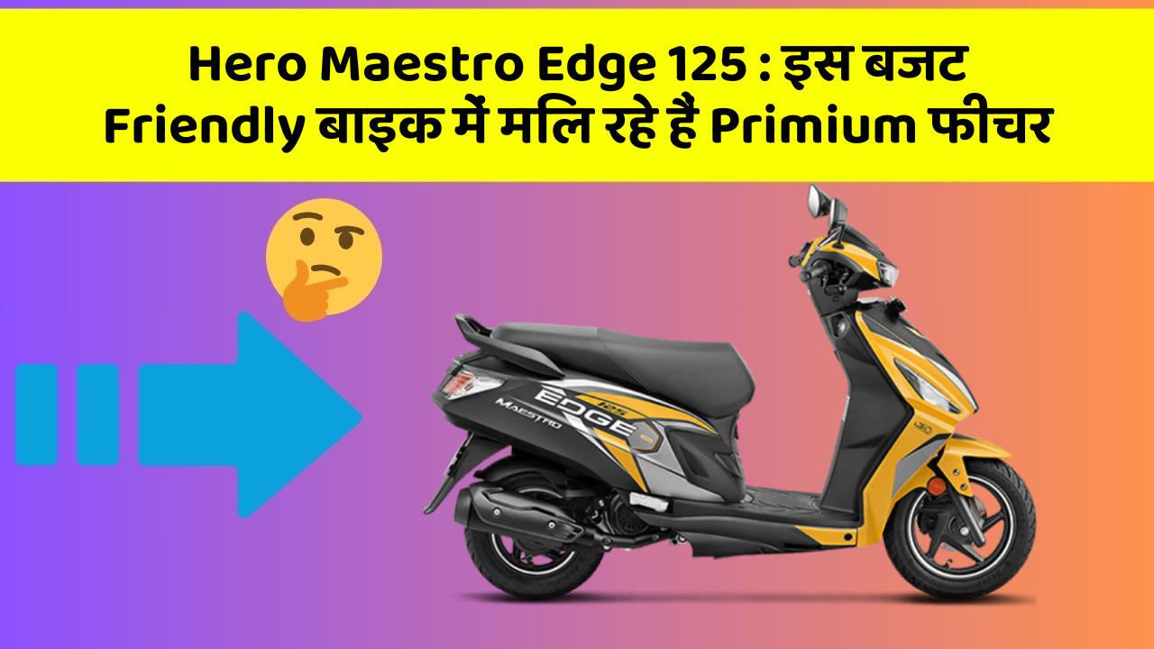 Hero Maestro Edge 125: इस बजट Friendly बाइक में मिल रहे हैं Primium फीचर