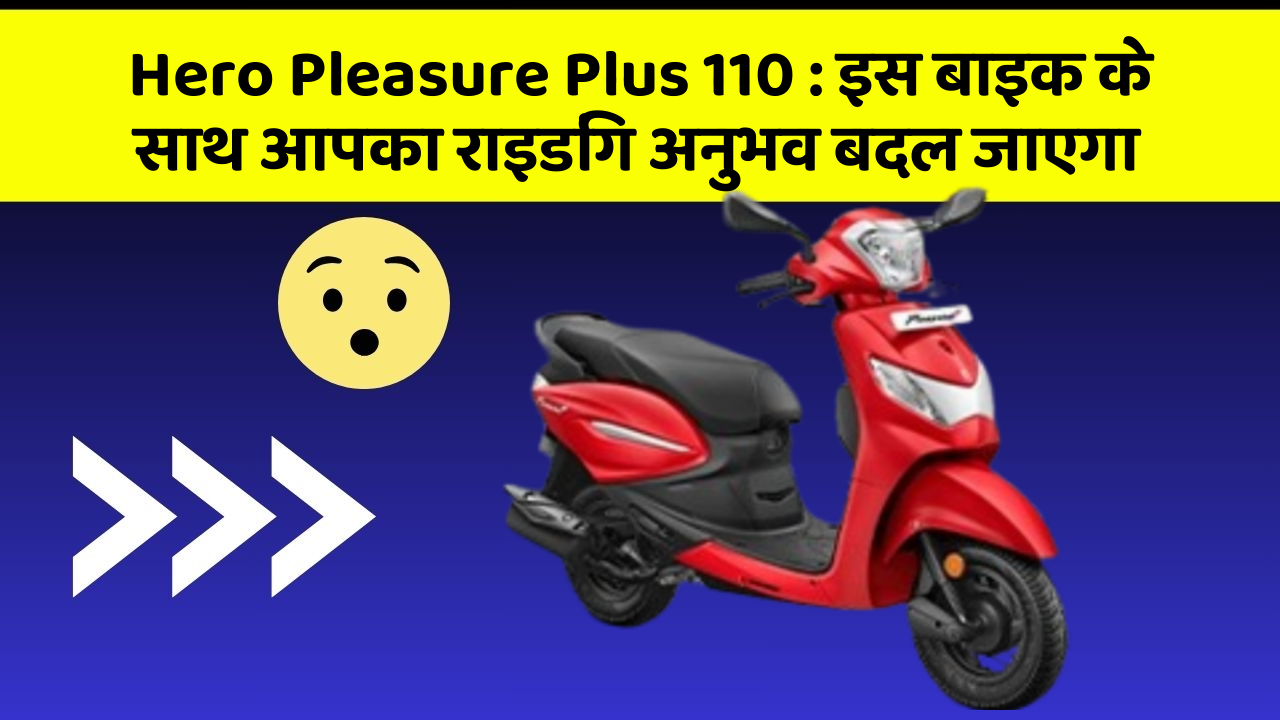 Hero Pleasure Plus 110 : इस बाइक के साथ आपका राइडिंग अनुभव बदल जाएगा