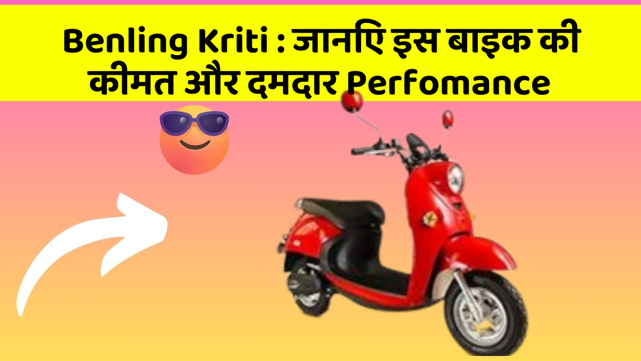 Benling Kriti : जानिए इस बाइक की कीमत और दमदार Perfomance
