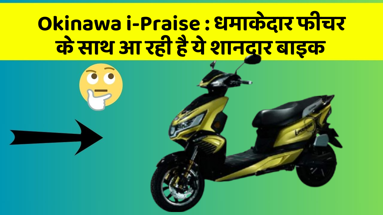 Okinawa i-Praise : धमाकेदार फीचर के साथ आ रही है ये शानदार बाइक