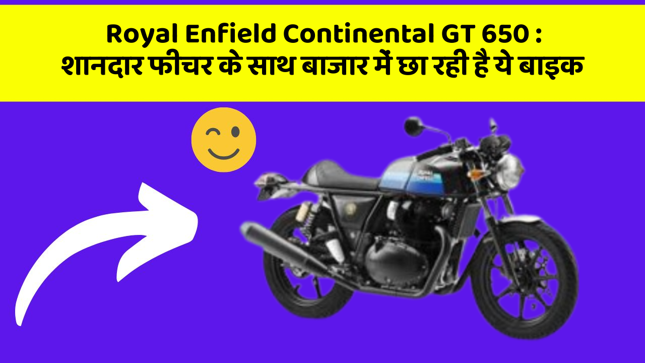 Royal Enfield Continental GT 650: शानदार फीचर के साथ बाजार में छा रही है ये बाइक