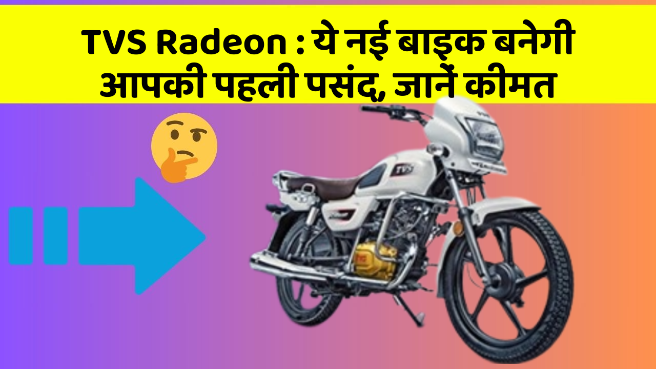 TVS Radeon : ये नई बाइक बनेगी आपकी पहली पसंद, जानें कीमत