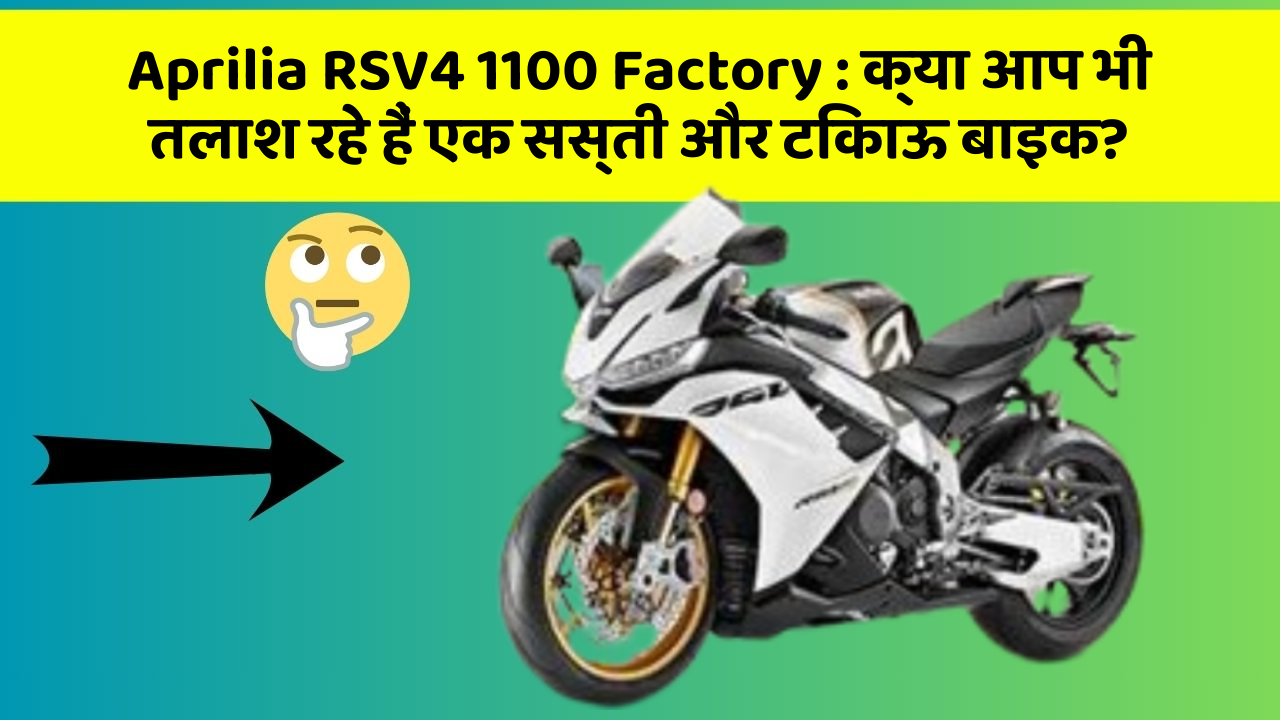 Aprilia RSV4 1100 Factory : क्या आप भी तलाश रहे हैं एक सस्ती और टिकाऊ बाइक?