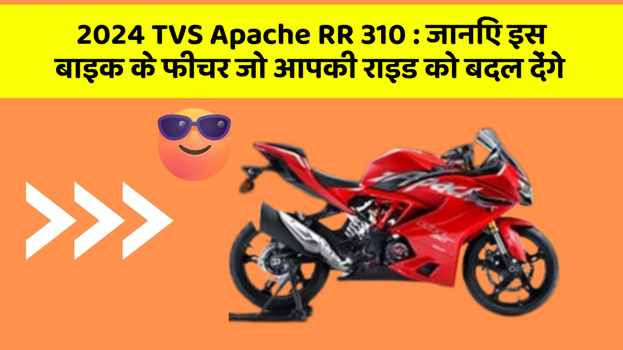 2024 TVS Apache RR 310 : जानिए इस बाइक के फीचर जो आपकी राइड को बदल देंगे