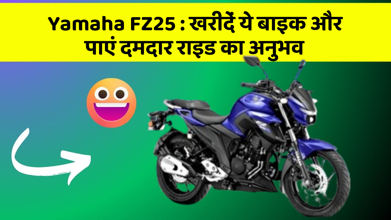 Yamaha FZ25 : खरीदें ये बाइक और पाएं दमदार राइड का अनुभव