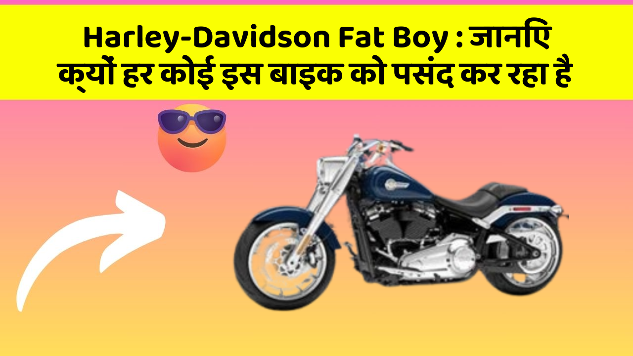 Harley-Davidson Fat Boy: जानिए क्यों हर कोई इस बाइक को पसंद कर रहा है