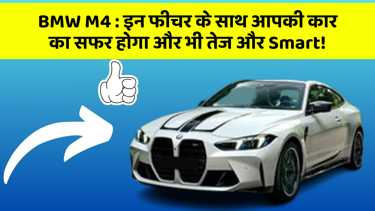 BMW M4 : इन फीचर के साथ आपकी कार का सफर होगा और भी तेज और Smart!