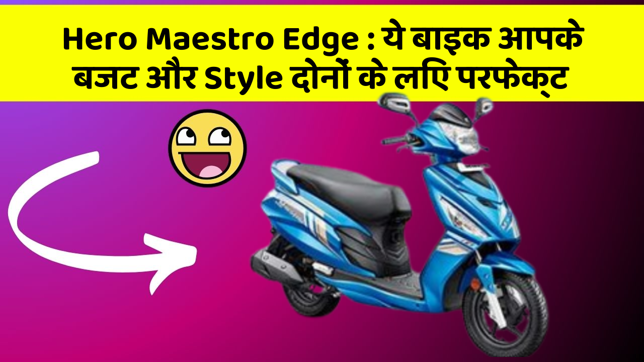 Hero Maestro Edge : ये बाइक आपके बजट और Style दोनों के लिए परफेक्ट