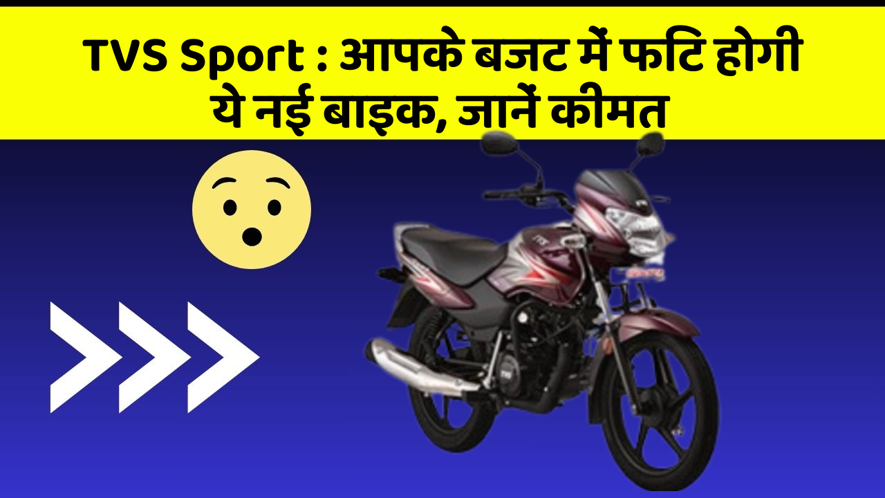 TVS Sport : आपके बजट में फिट होगी ये नई बाइक, जानें कीमत