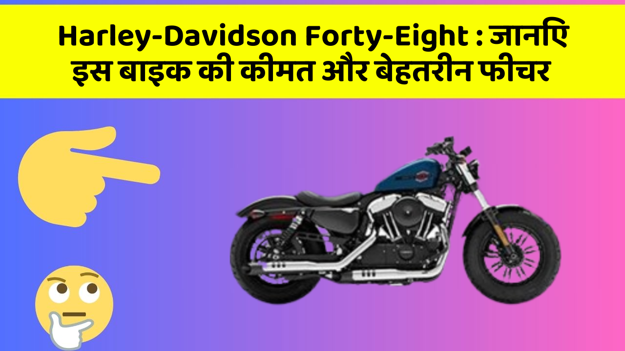 Harley-Davidson Forty-Eight : जानिए इस बाइक की कीमत और बेहतरीन फीचर