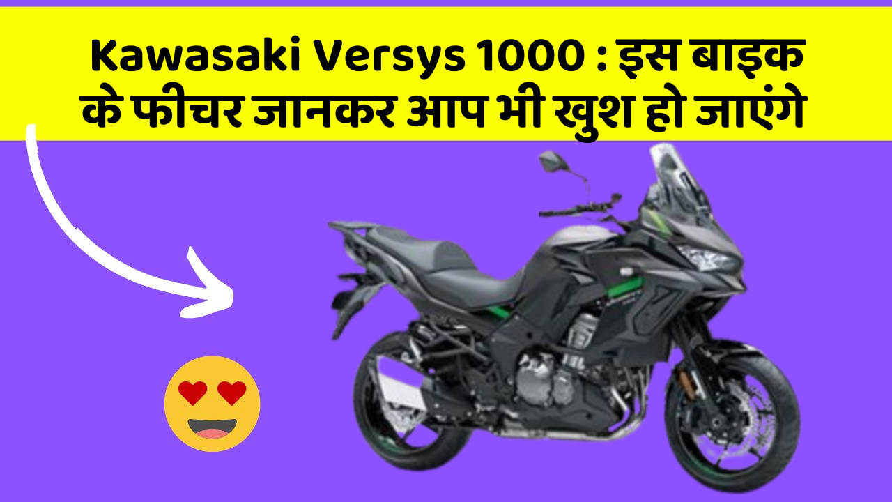 Kawasaki Versys 1000 : इस बाइक के फीचर जानकर आप भी खुश हो जाएंगे