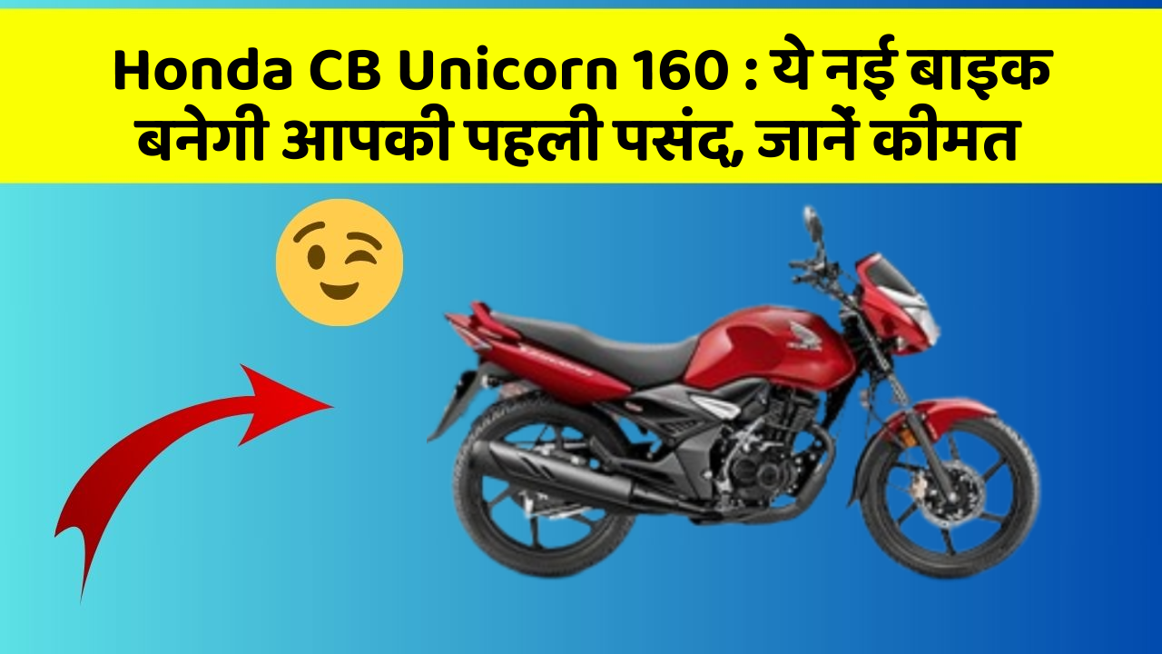 Honda CB Unicorn 160 : ये नई बाइक बनेगी आपकी पहली पसंद, जानें कीमत