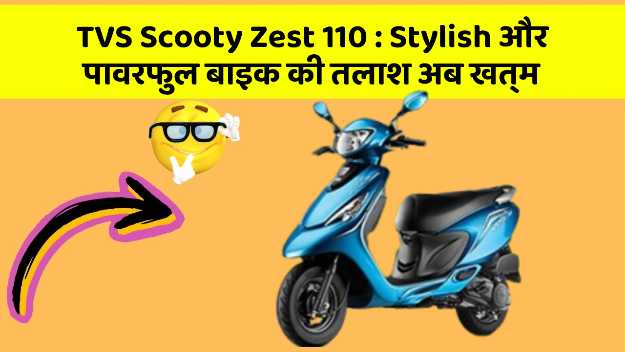 TVS Scooty Zest 110: Stylish और पावरफुल बाइक की तलाश अब खत्म