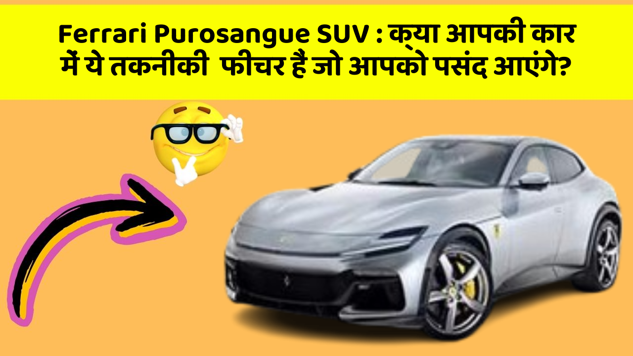 Ferrari Purosangue SUV : क्या आपकी कार में ये तकनीकी  फीचर हैं जो आपको पसंद आएंगे?