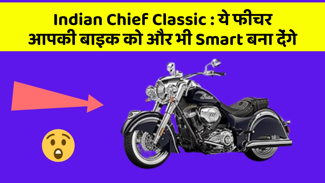 Indian Chief Classic : ये फीचर आपकी बाइक को और भी Smart बना देंगे