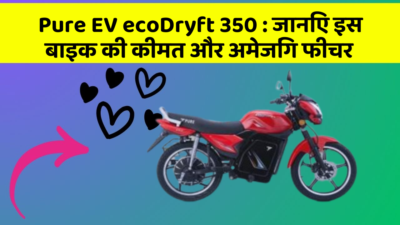 Pure EV ecoDryft 350 : जानिए इस बाइक की कीमत और अमेजिंग फीचर