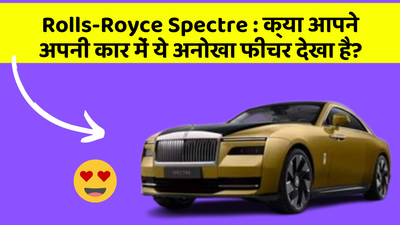 Rolls-Royce Spectre : क्या आपने अपनी कार में ये अनोखा फीचर देखा है?