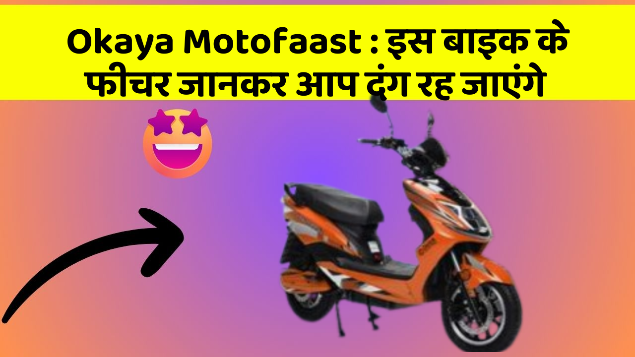 Okaya Motofaast : इस बाइक के फीचर जानकर आप दंग रह जाएंगे