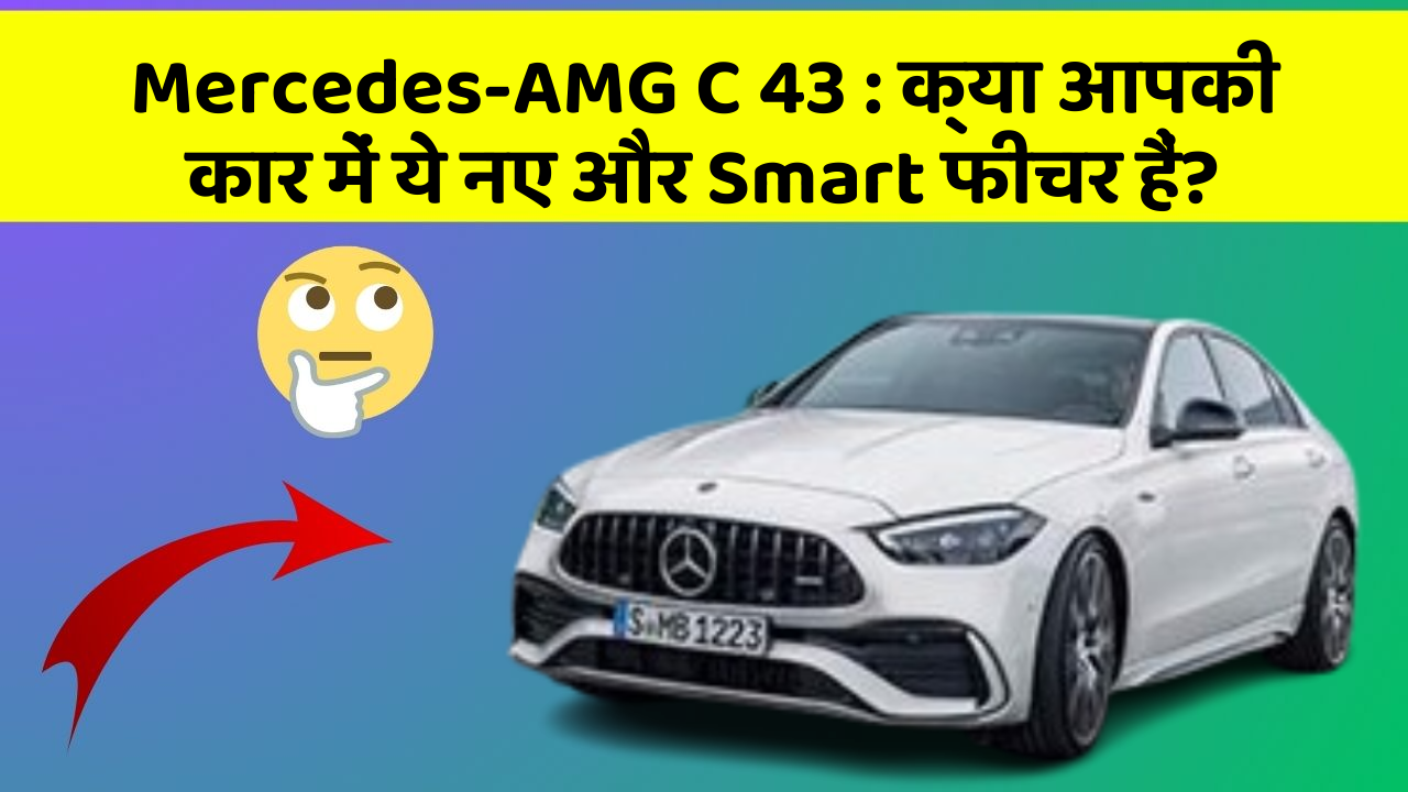 Mercedes-AMG C 43 : क्या आपकी कार में ये नए और Smart फीचर हैं?