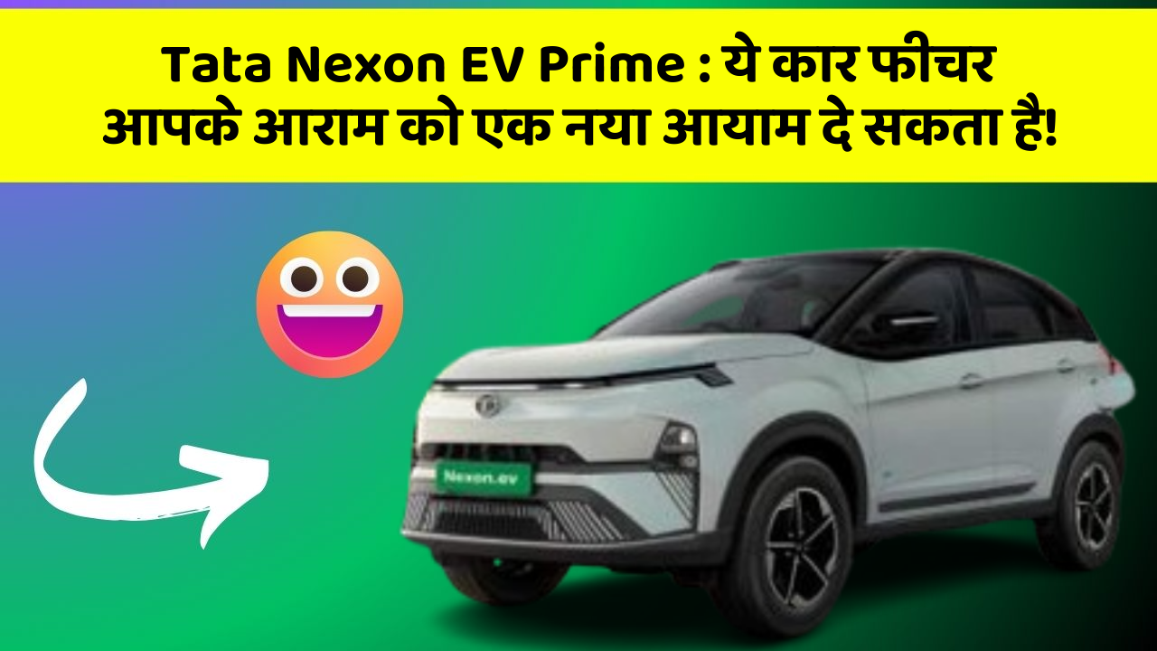 Tata Nexon EV Prime : ये कार फीचर आपके आराम को एक नया आयाम दे सकता है!