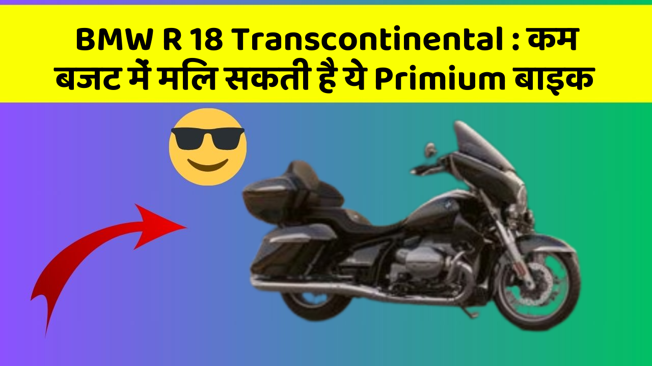 BMW R 18 Transcontinental : कम बजट में मिल सकती है ये Primium बाइक