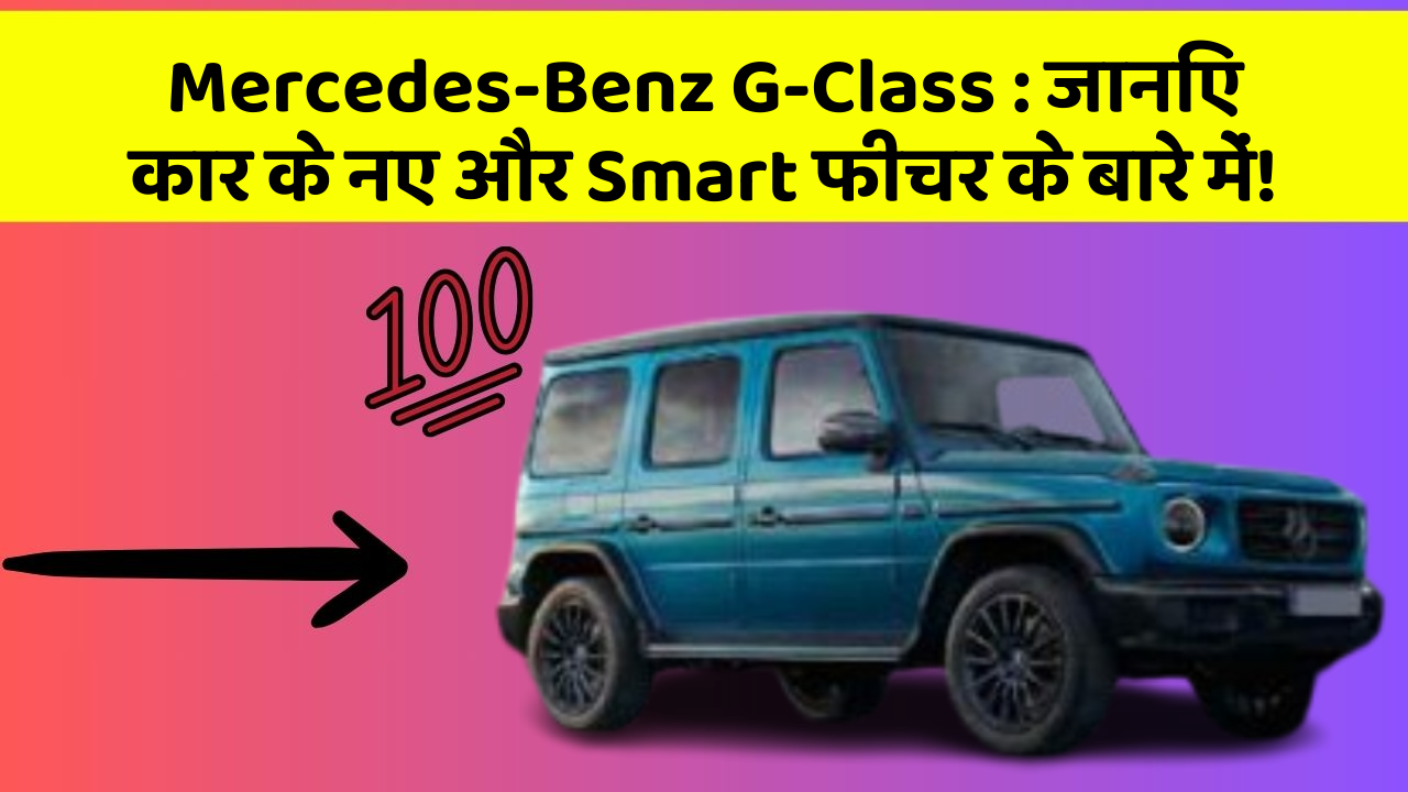 Mercedes-Benz G-Class : जानिए कार के नए और Smart फीचर के बारे में!