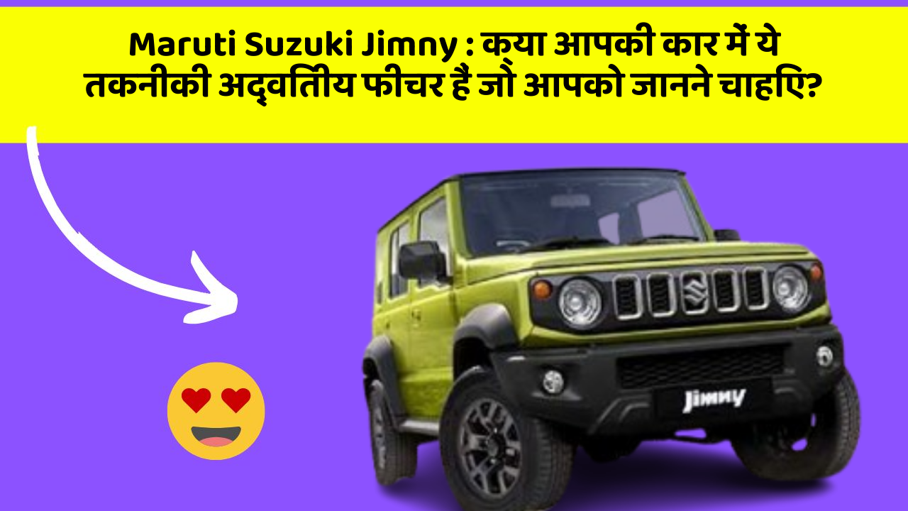 Maruti Suzuki Jimny:क्या आपकी कार में ये तकनीकी अद्वितीय फीचर हैं जो आपको जानने चाहिए?