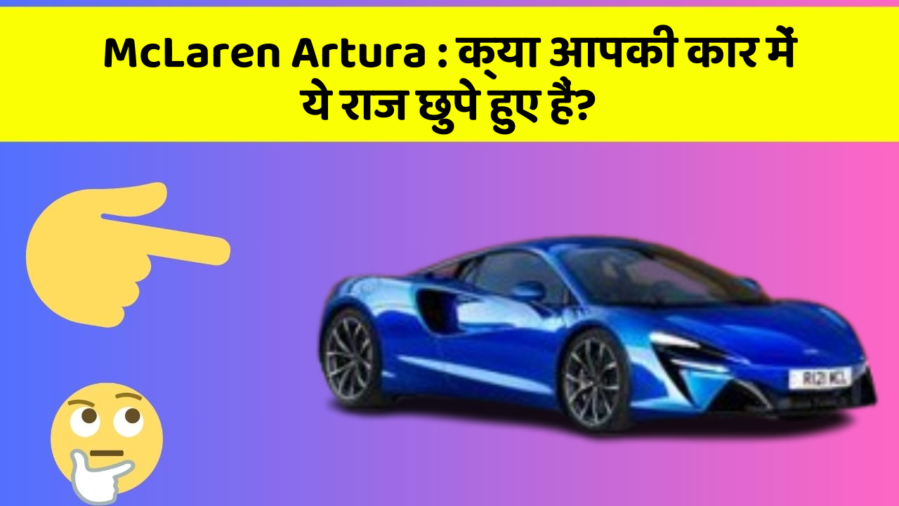 McLaren Artura: क्या आपकी कार में ये राज छुपे हुए हैं?