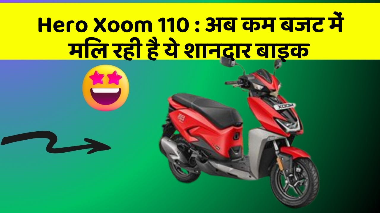 Hero Xoom 110: अब कम बजट में मिल रही है ये शानदार बाइक