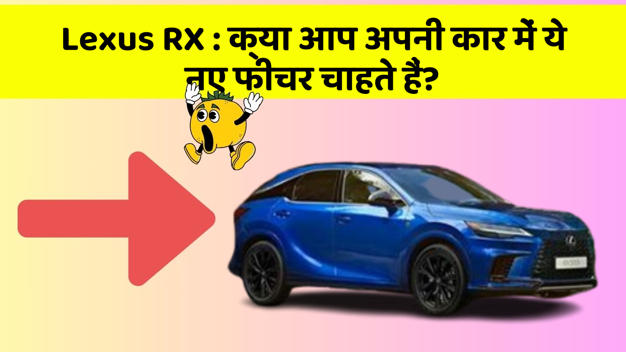 Lexus RX : क्या आप अपनी कार में ये नए फीचर चाहते हैं?